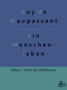 Rezension zu Maupassant; Ein Menschenleben von Guy de Maupassant