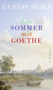 Rezension zu Ein Sommer mit Goethe von Gustav Seibt